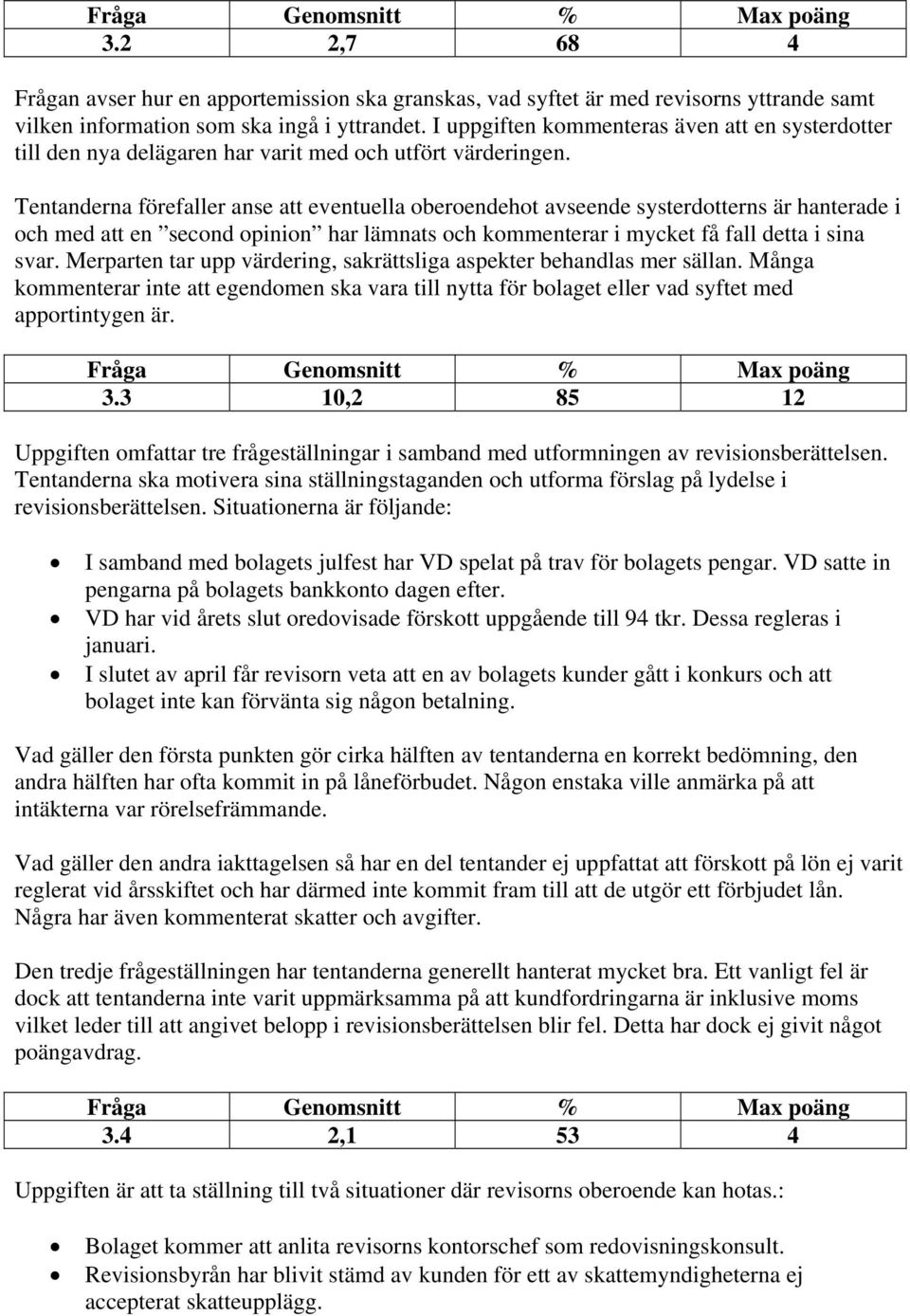 Tentanderna förefaller anse att eventuella oberoendehot avseende systerdotterns är hanterade i och med att en second opinion har lämnats och kommenterar i mycket få fall detta i sina svar.