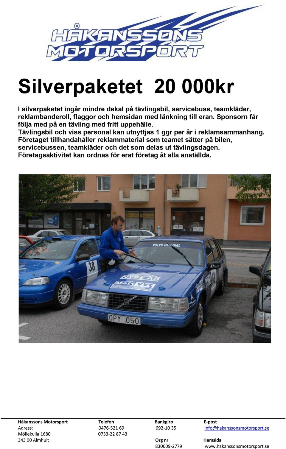 Tävlingsbil och viss personal kan utnyttjas 1 ggr per år i reklamsammanhang.