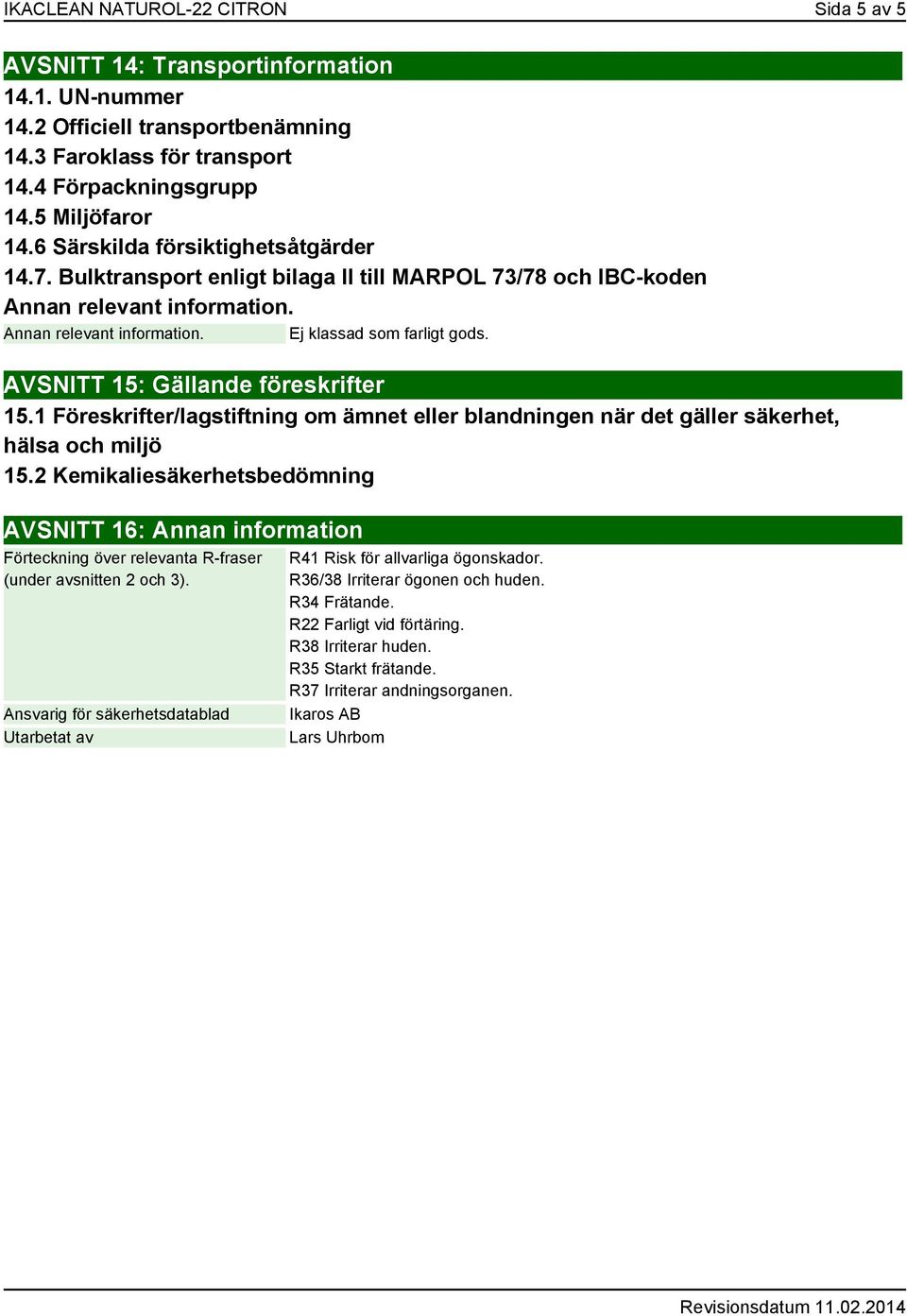 AVSNITT 15: Gällande föreskrifter 15.1 Föreskrifter/lagstiftning om ämnet eller blandningen när det gäller säkerhet, hälsa och miljö 15.