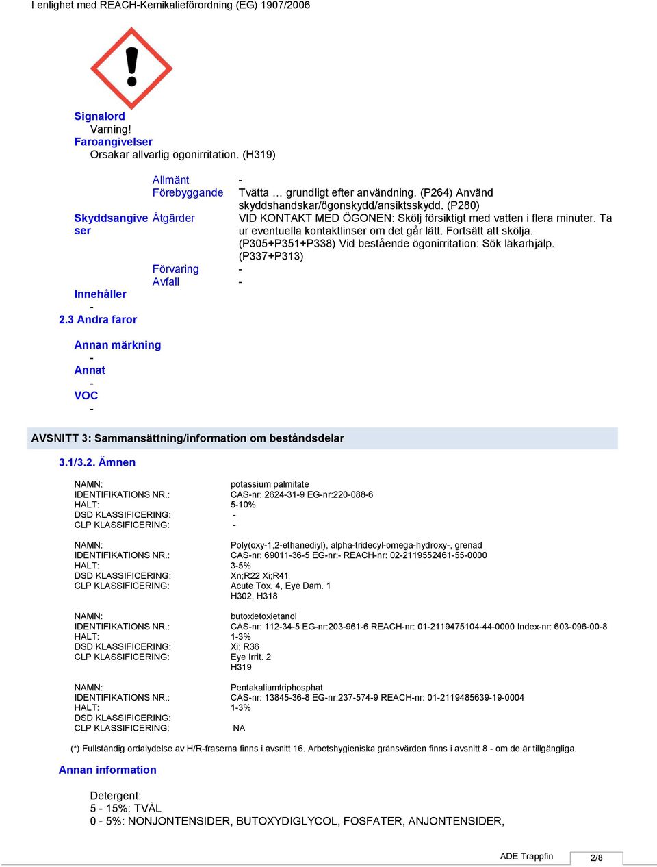 (P280) Åtgärder Förvaring Avfall AVSNITT 3: Sammansättning/information om beståndsdelar 3.1/3.2. Ämnen NAMN: IDENTIFIKATIONS NR.