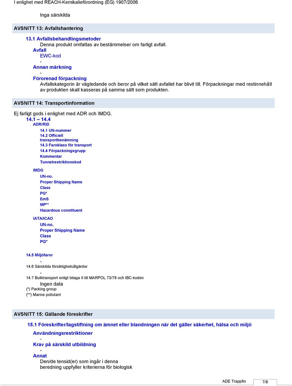 Förpackningar med restinnehåll av produkten skall kasseras på samma sätt som produkten. AVSNITT 14: Transportinformation Ej farligt gods i enlighet med ADR och IMDG. 14.1 14.4 ADR/RID IMDG 14.