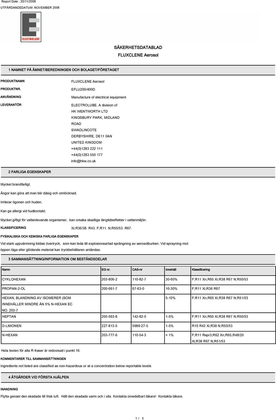 uk 2 FARLIGA EGENSKAPER Irriterar ögonen och huden. Mycket giftigt för vattenlevande organismer, kan orsaka skadliga långtidseffekter i vattenmiljön. KLASSIFICERING Xi;R36/38. R43. F;R11. N;R50/53.