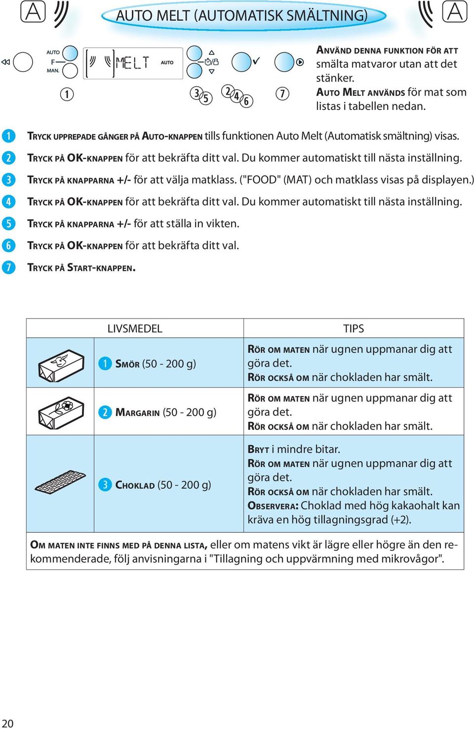 TRYCK PÅ KNAPPARNA +/- för att välja matklass. ("FOOD" (MAT) och matklass visas på displayen.) TRYCK PÅ OK-KNAPPEN för att bekräfta ditt val. Du kommer automatiskt till nästa inställning.