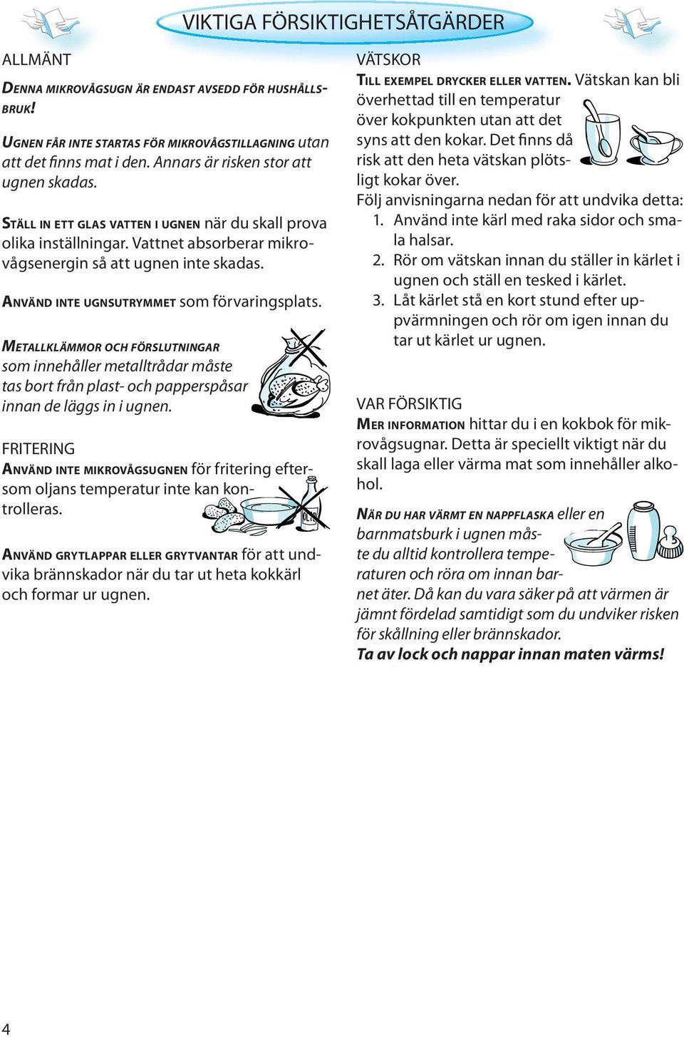 ANVÄND INTE UGNSUTRYMMET som förvaringsplats. METALLKLÄMMOR OCH FÖRSLUTNINGAR som innehåller metalltrådar måste tas bort från plast- och papperspåsar innan de läggs in i ugnen.