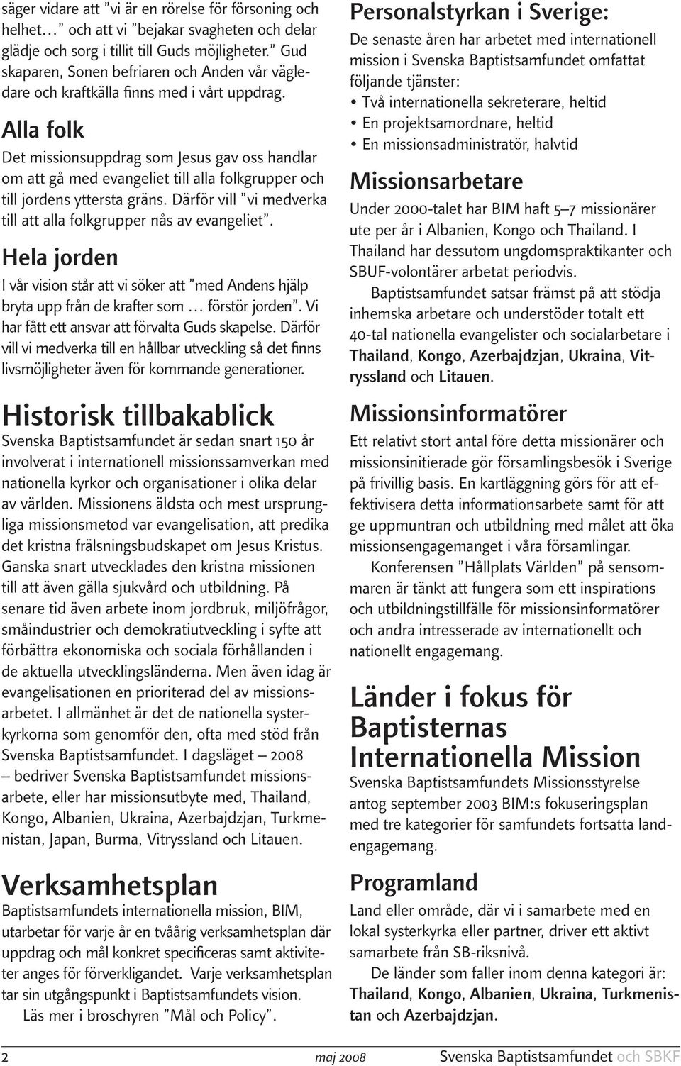 Alla folk Det missionsuppdrag som Jesus gav oss handlar om att gå med evangeliet till alla folkgrupper och till jordens yttersta gräns.