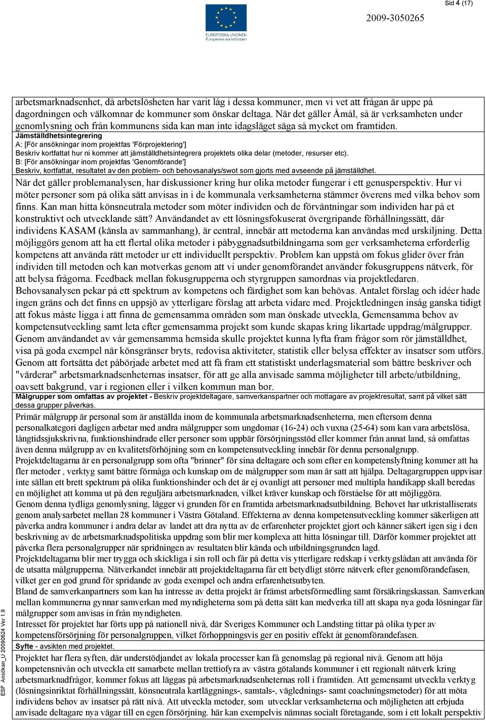 Jämställdhetsintegrering A: [För ansökningar inom projektfas 'Förprojektering'] Beskriv kortfattat hur ni kommer att jämställdhetsintegrera projektets olika delar (metoder, resurser etc).