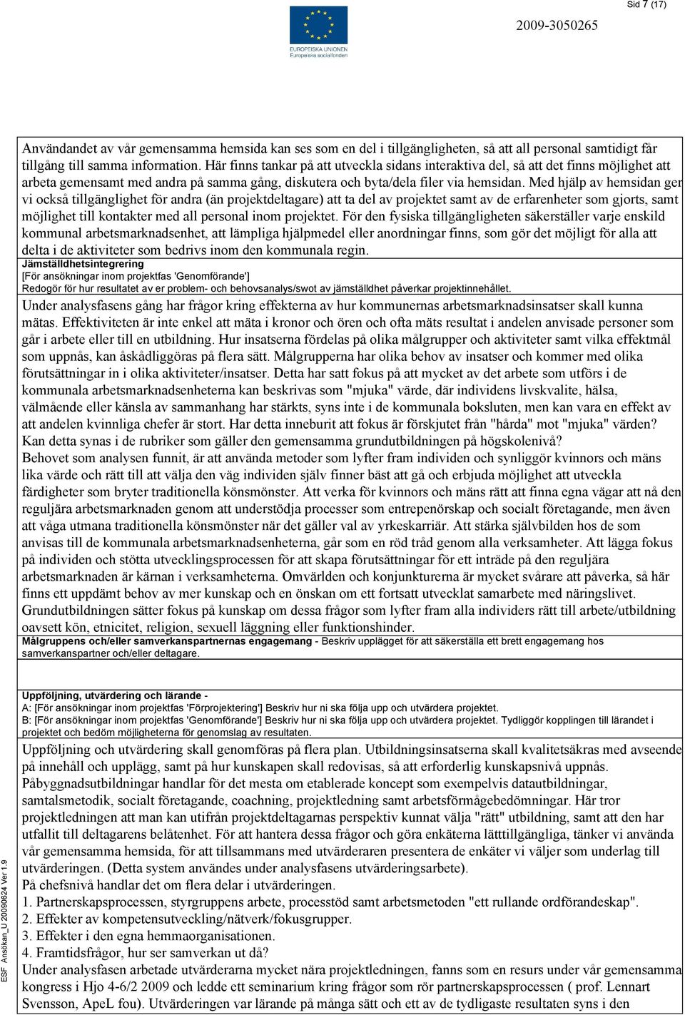 Med hjälp av hemsidan ger vi också tillgänglighet för andra (än projektdeltagare) att ta del av projektet samt av de erfarenheter som gjorts, samt möjlighet till kontakter med all personal inom