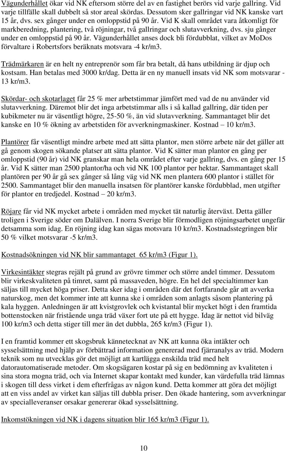 Vid K skall området vara åtkomligt för markberedning, plantering, två röjningar, två gallringar och slutavverkning, dvs. sju gånger under en omloppstid på 90 år.