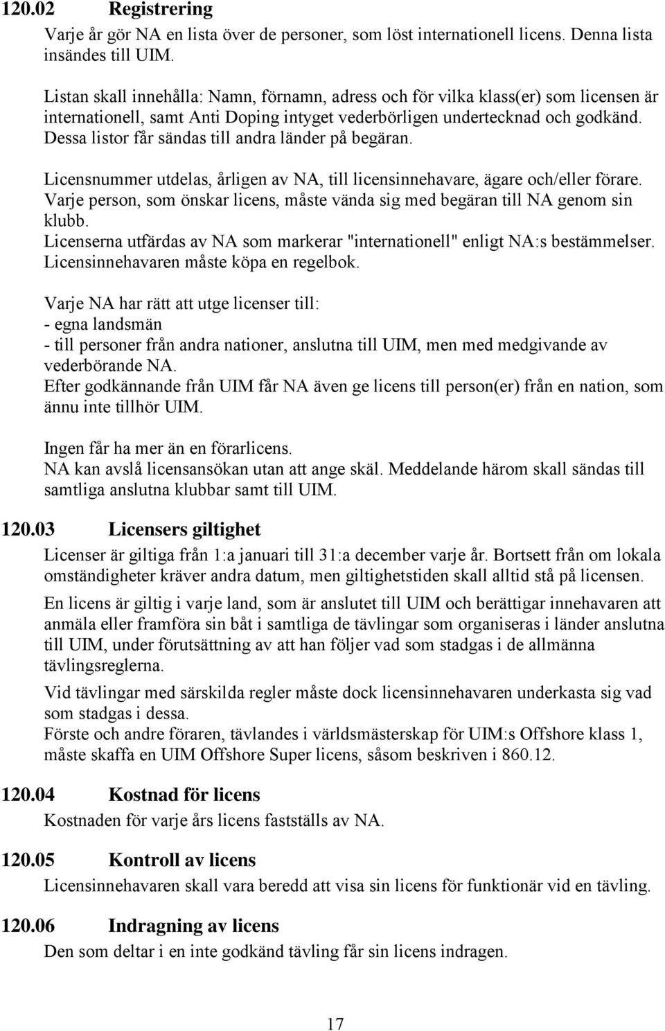 Dessa listor får sändas till andra länder på begäran. Licensnummer utdelas, årligen av NA, till licensinnehavare, ägare och/eller förare.