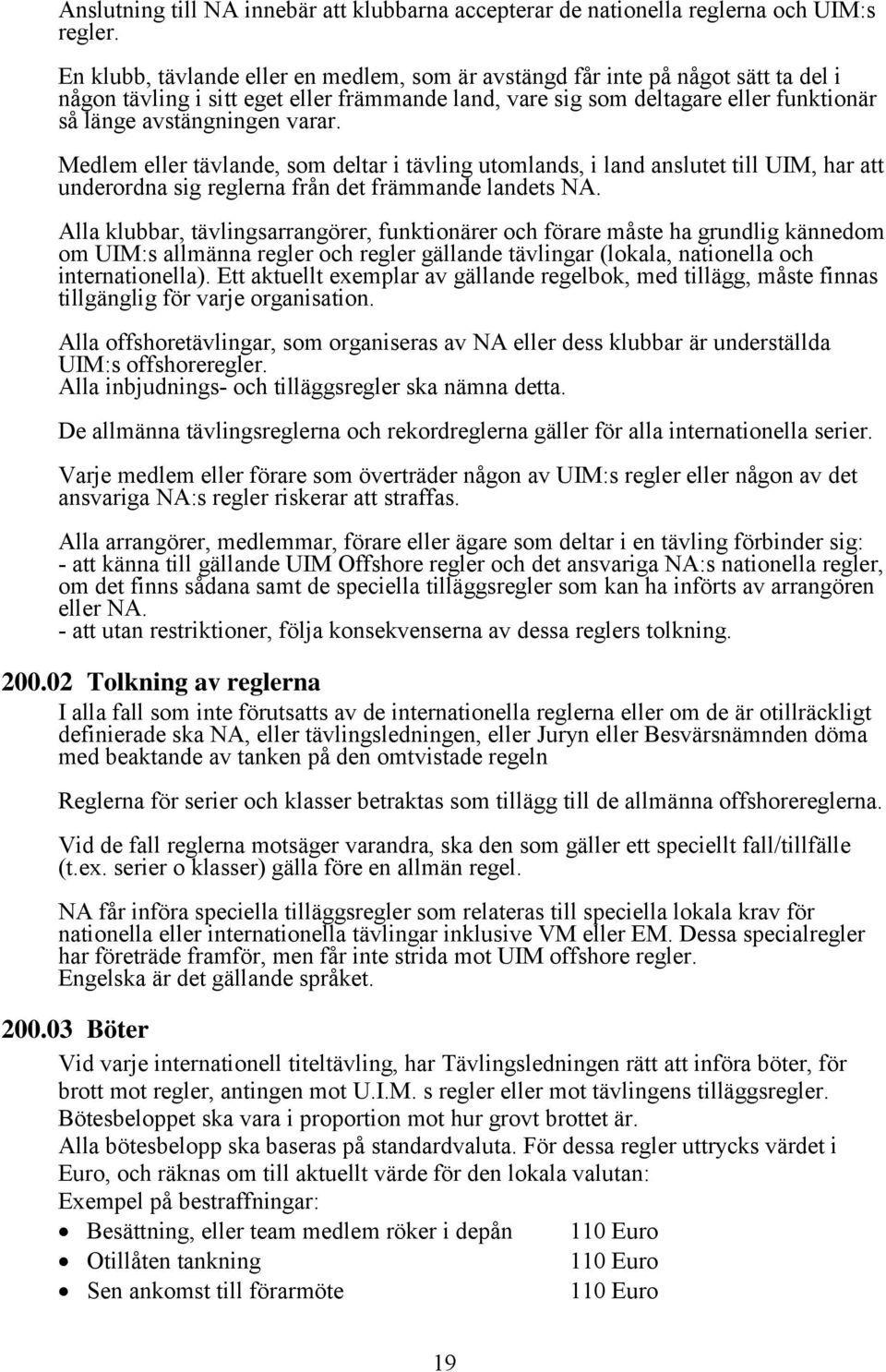 varar. Medlem eller tävlande, som deltar i tävling utomlands, i land anslutet till UIM, har att underordna sig reglerna från det främmande landets NA.