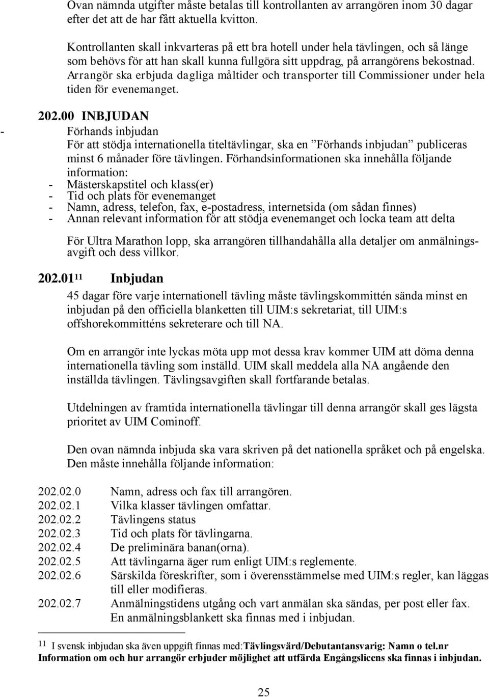 Arrangör ska erbjuda dagliga måltider och transporter till Commissioner under hela tiden för evenemanget. 202.