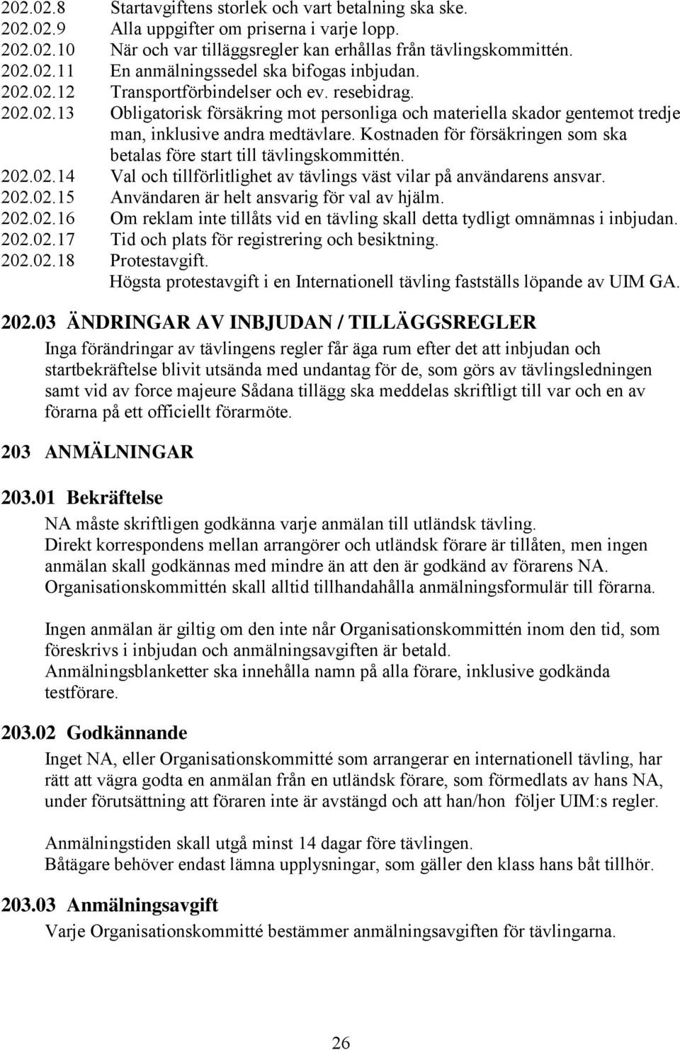 Kostnaden för försäkringen som ska betalas före start till tävlingskommittén. 202.02.14 Val och tillförlitlighet av tävlings väst vilar på användarens ansvar. 202.02.15 Användaren är helt ansvarig för val av hjälm.