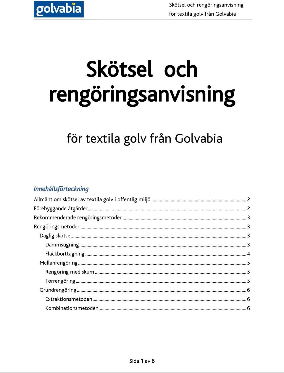 .. 3 Daglig skötsel... 3 Dammsugning... 3 Fläckborttagning... 4 Mellanrengöring.