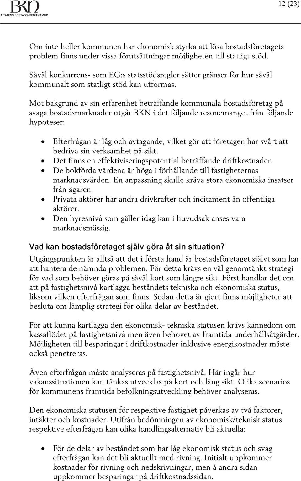 Mot bakgrund av sin erfarenhet beträffande kommunala bostadsföretag på svaga bostadsmarknader utgår BKN i det följande resonemanget från följande hypoteser: Efterfrågan är låg och avtagande, vilket