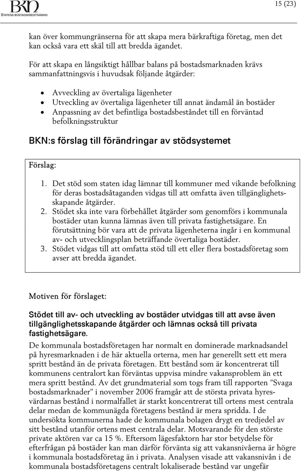 annat ändamål än bostäder Anpassning av det befintliga bostadsbeståndet till en förväntad befolkningsstruktur BKN:s förslag till förändringar av stödsystemet Förslag: 1.