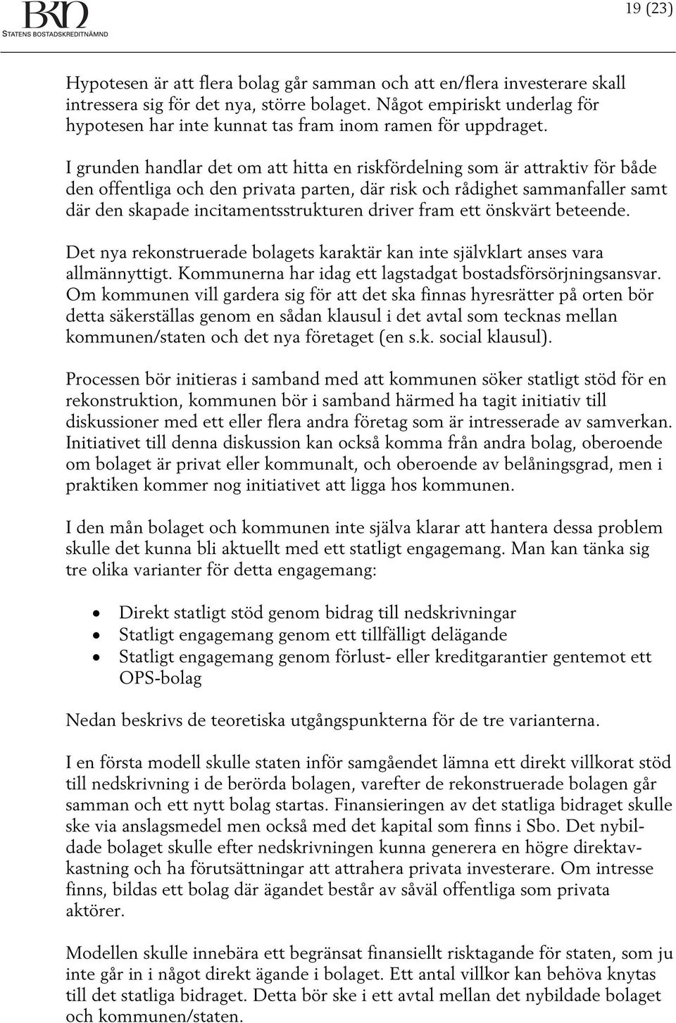 I grunden handlar det om att hitta en riskfördelning som är attraktiv för både den offentliga och den privata parten, där risk och rådighet sammanfaller samt där den skapade incitamentsstrukturen