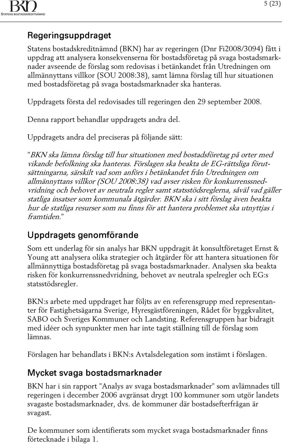 Uppdragets första del redovisades till regeringen den 29 september 2008. Denna rapport behandlar uppdragets andra del.