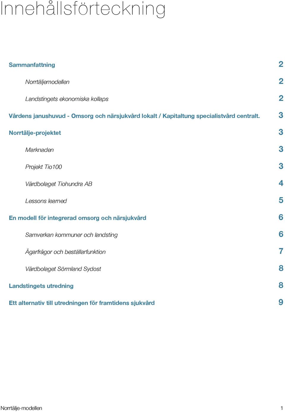 3 Norrtälje-projektet 3 Marknaden 3 Projekt Tio100 3 Vårdbolaget Tiohundra AB 4 Lessons learned 5 En modell för integrerad omsorg och