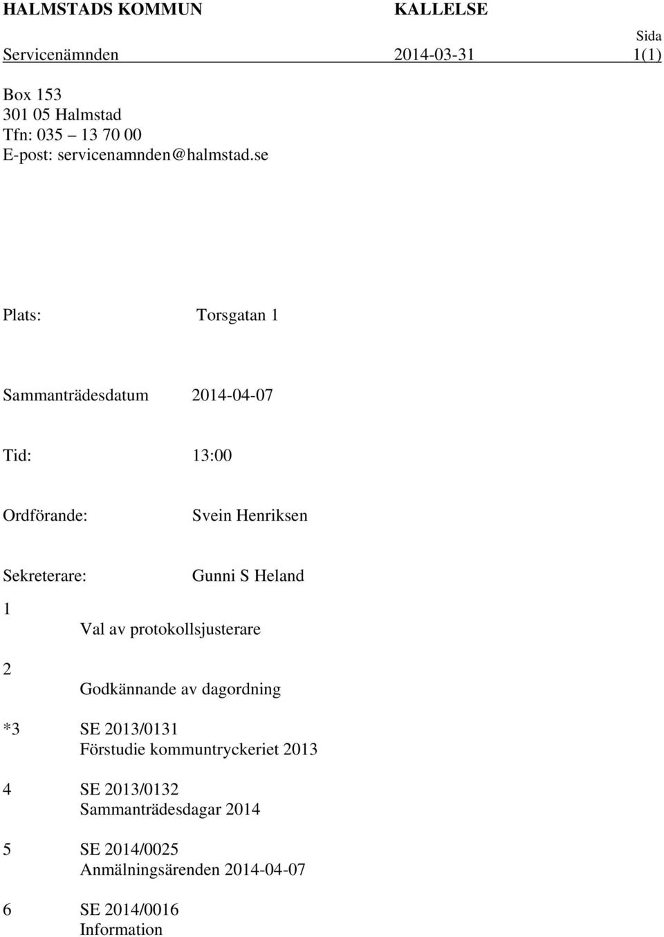 se Plats: Torsgatan 1 Sammanträdesdatum 2014-04-07 Tid: 13:00 Ordförande: Svein Henriksen Sekreterare: Gunni S