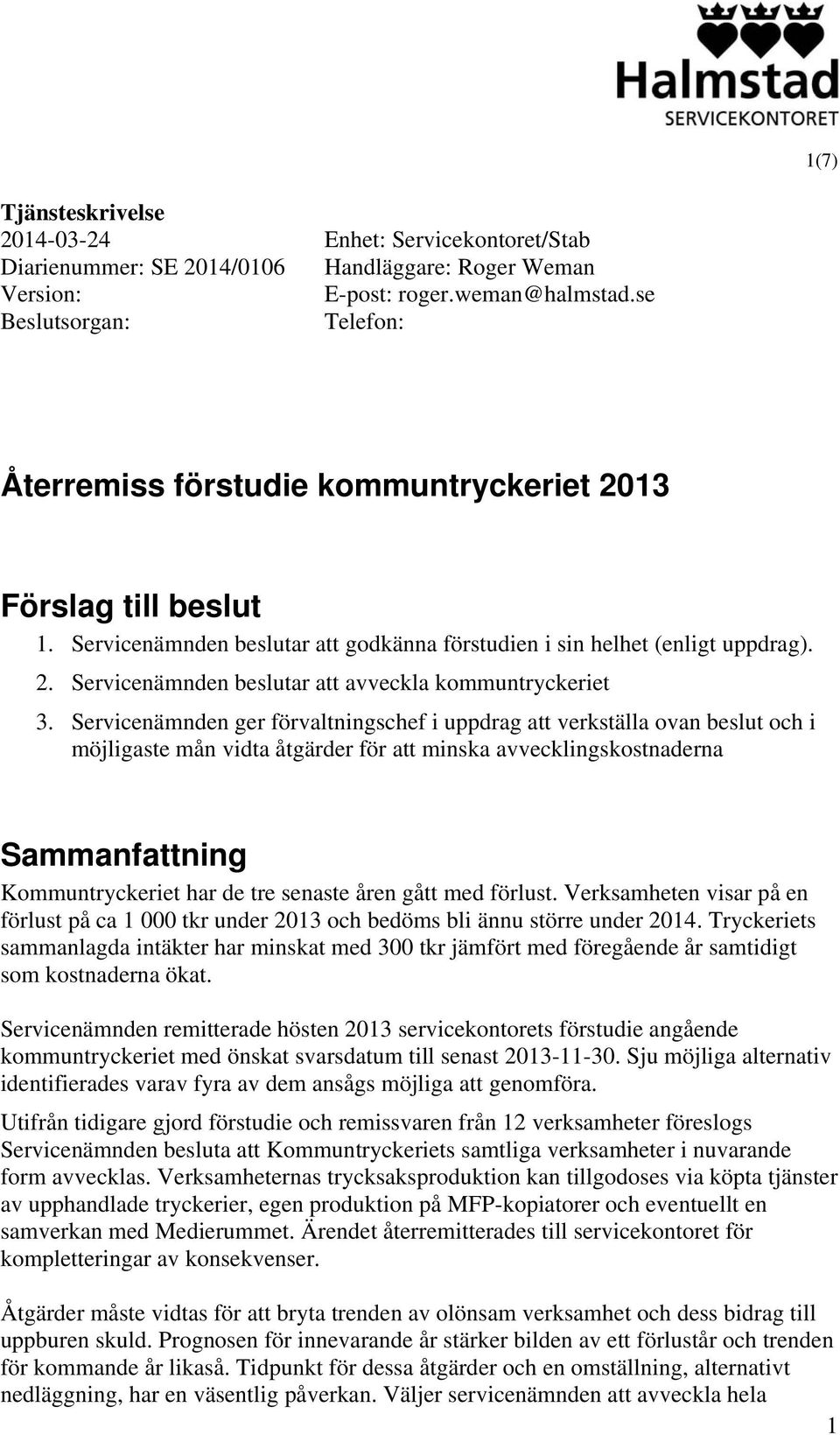 Servicenämnden ger förvaltningschef i uppdrag att verkställa ovan beslut och i möjligaste mån vidta åtgärder för att minska avvecklingskostnaderna Sammanfattning Kommuntryckeriet har de tre senaste