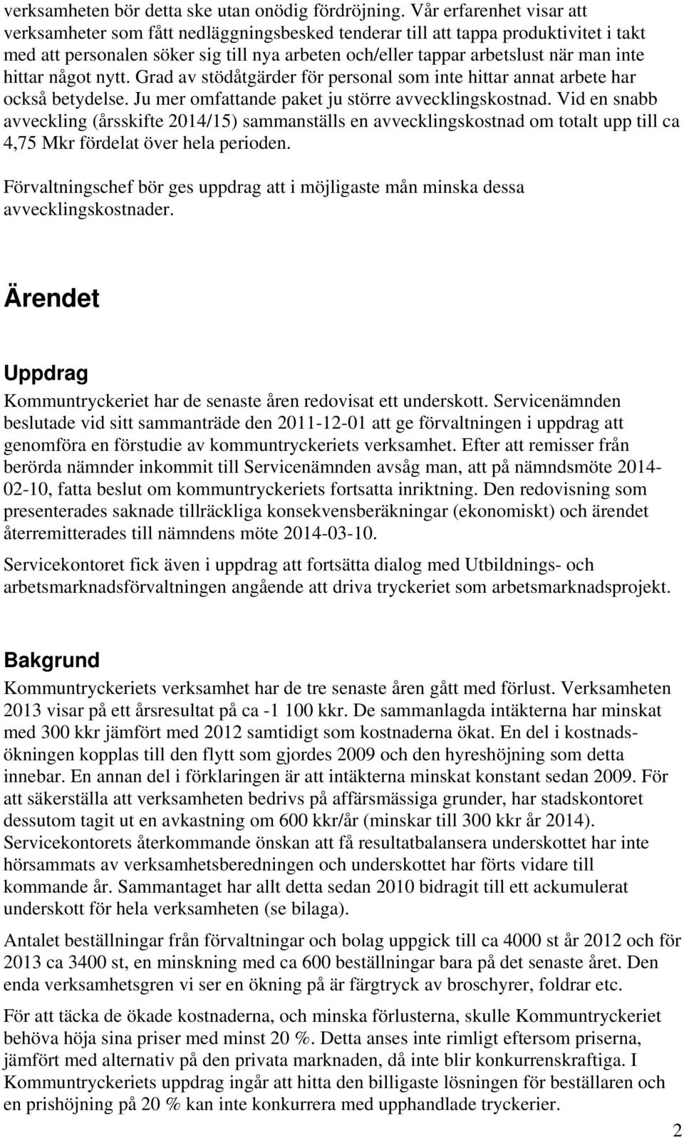 hittar något nytt. Grad av stödåtgärder för personal som inte hittar annat arbete har också betydelse. Ju mer omfattande paket ju större avvecklingskostnad.