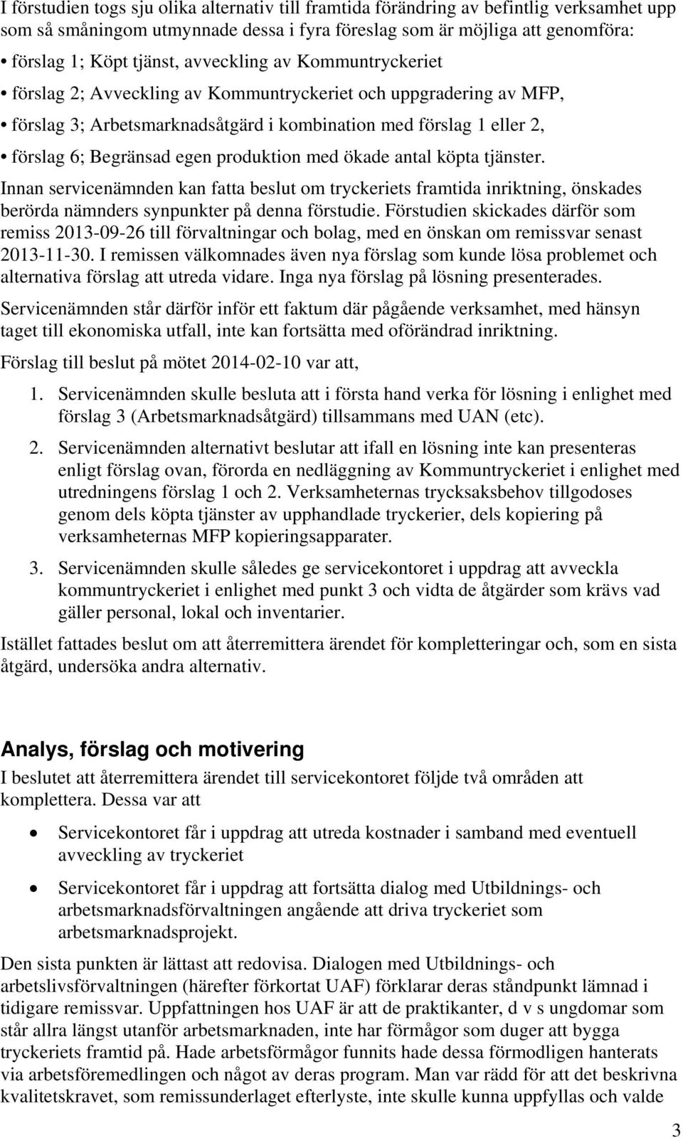 produktion med ökade antal köpta tjänster. Innan servicenämnden kan fatta beslut om tryckeriets framtida inriktning, önskades berörda nämnders synpunkter på denna förstudie.