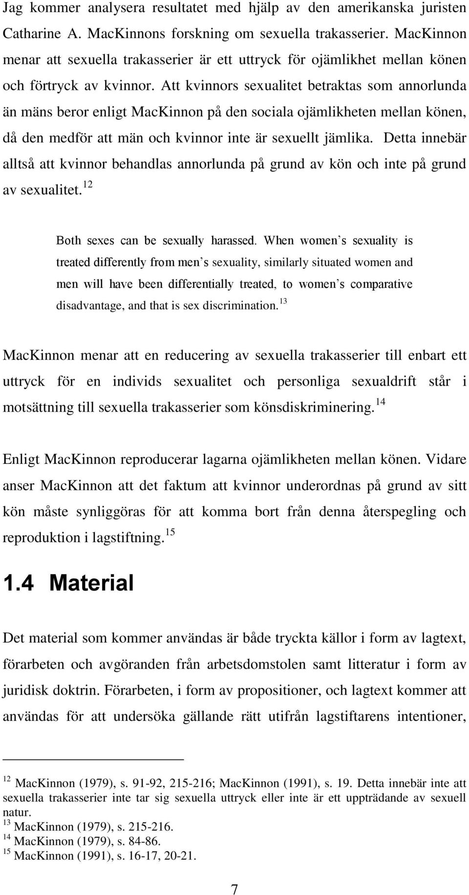 Att kvinnors sexualitet betraktas som annorlunda än mäns beror enligt MacKinnon på den sociala ojämlikheten mellan könen, då den medför att män och kvinnor inte är sexuellt jämlika.