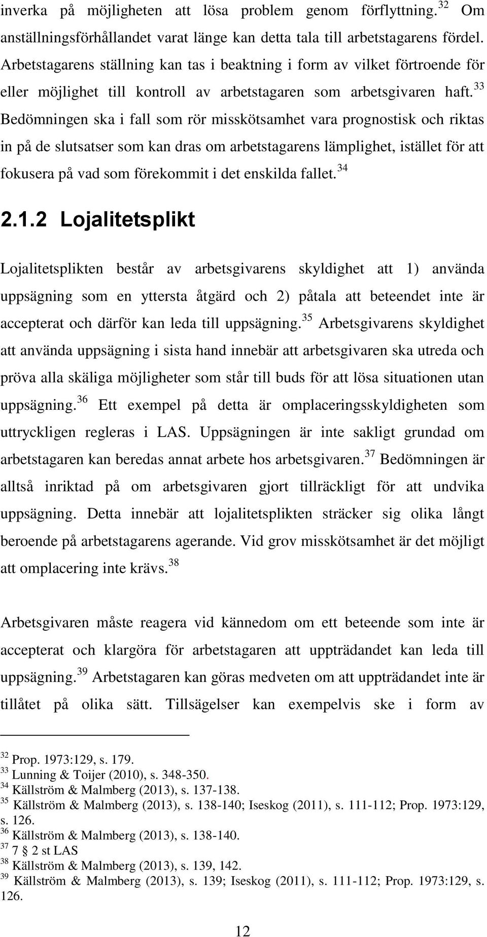 33 Bedömningen ska i fall som rör misskötsamhet vara prognostisk och riktas in på de slutsatser som kan dras om arbetstagarens lämplighet, istället för att fokusera på vad som förekommit i det