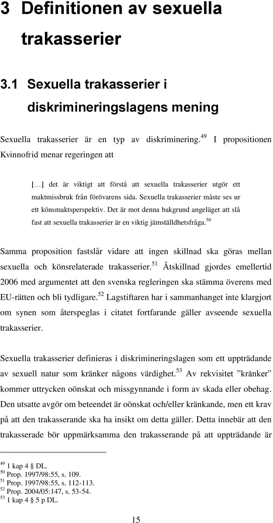 Sexuella trakasserier måste ses ur ett könsmaktsperspektiv. Det är mot denna bakgrund angeläget att slå fast att sexuella trakasserier är en viktig jämställdhetsfråga.