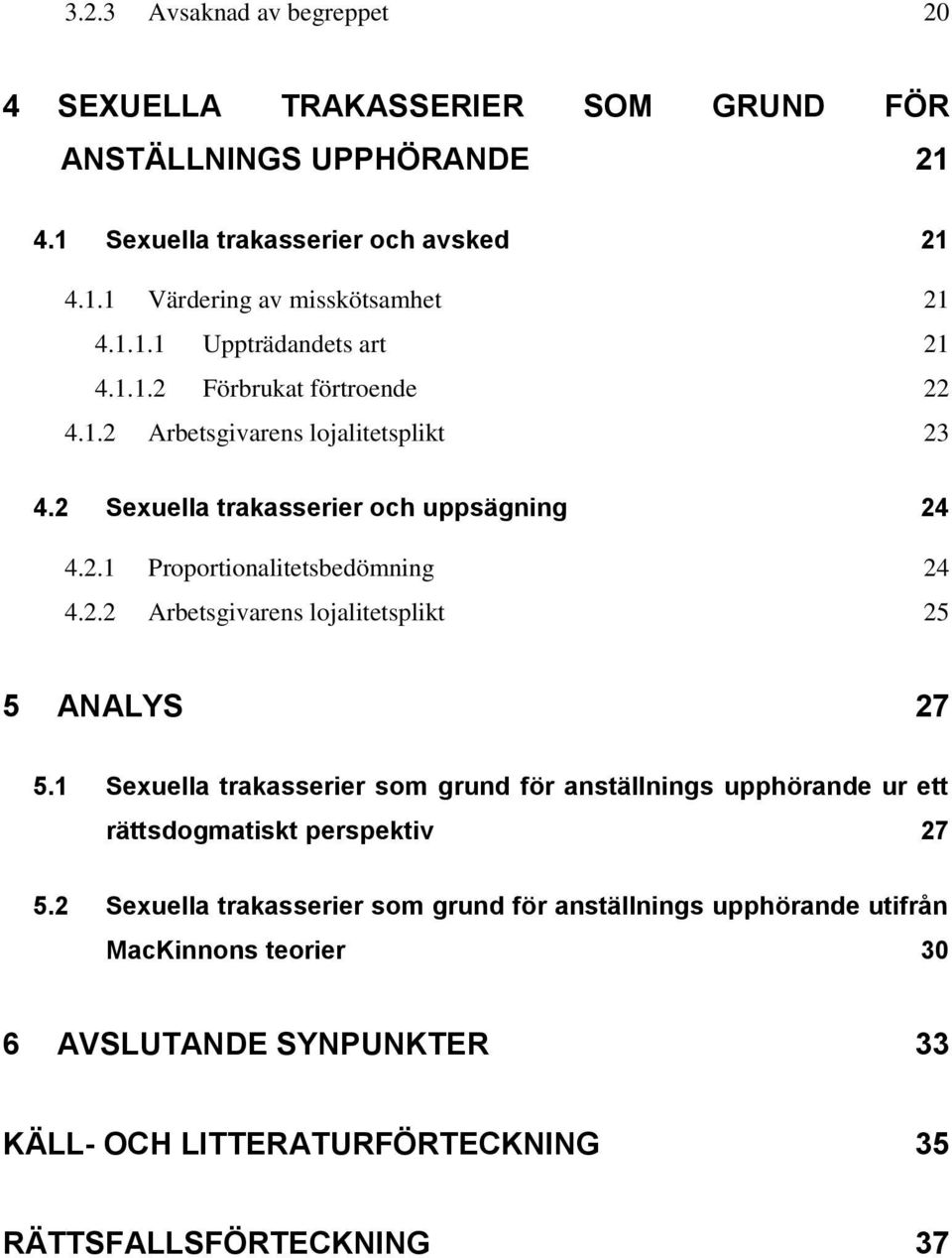 2.2 Arbetsgivarens lojalitetsplikt 25 5 ANALYS 27 5.1 Sexuella trakasserier som grund för anställnings upphörande ur ett rättsdogmatiskt perspektiv 27 5.