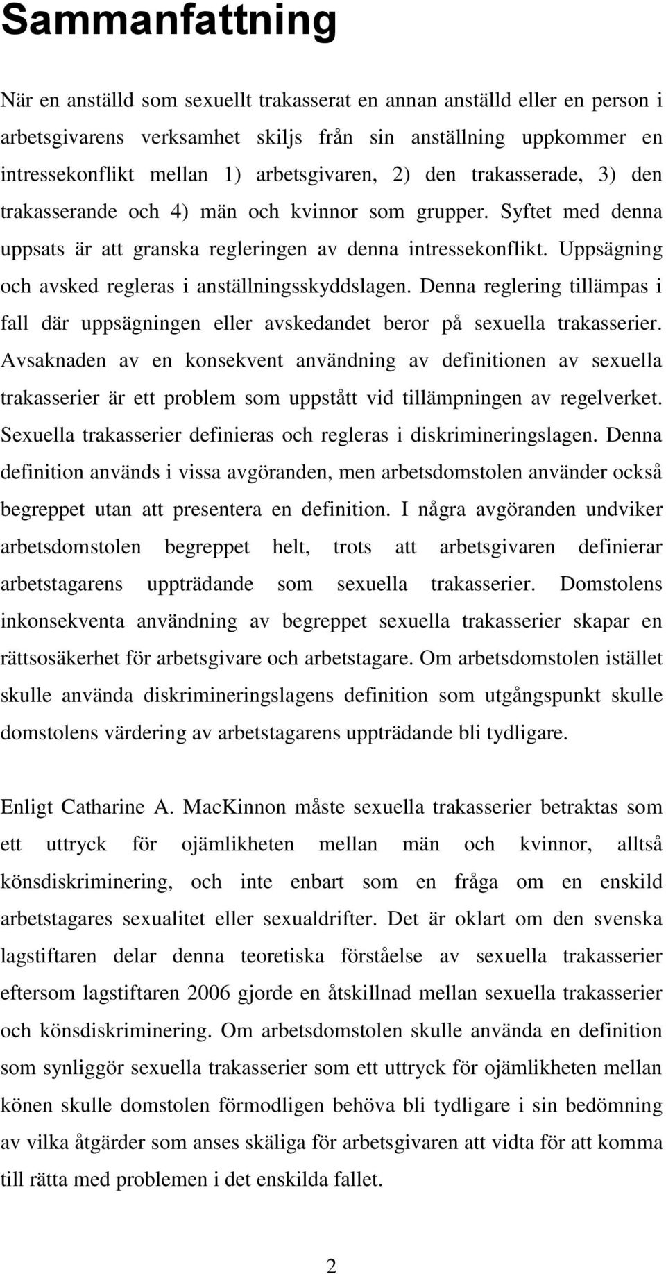 Uppsägning och avsked regleras i anställningsskyddslagen. Denna reglering tillämpas i fall där uppsägningen eller avskedandet beror på sexuella trakasserier.