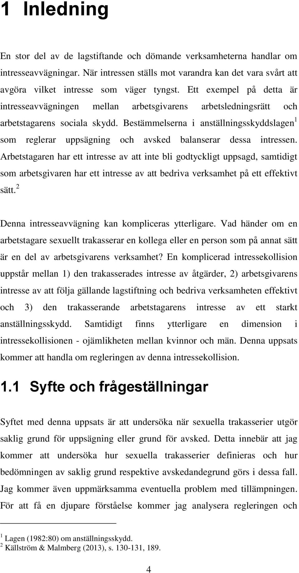 Bestämmelserna i anställningsskyddslagen 1 som reglerar uppsägning och avsked balanserar dessa intressen.