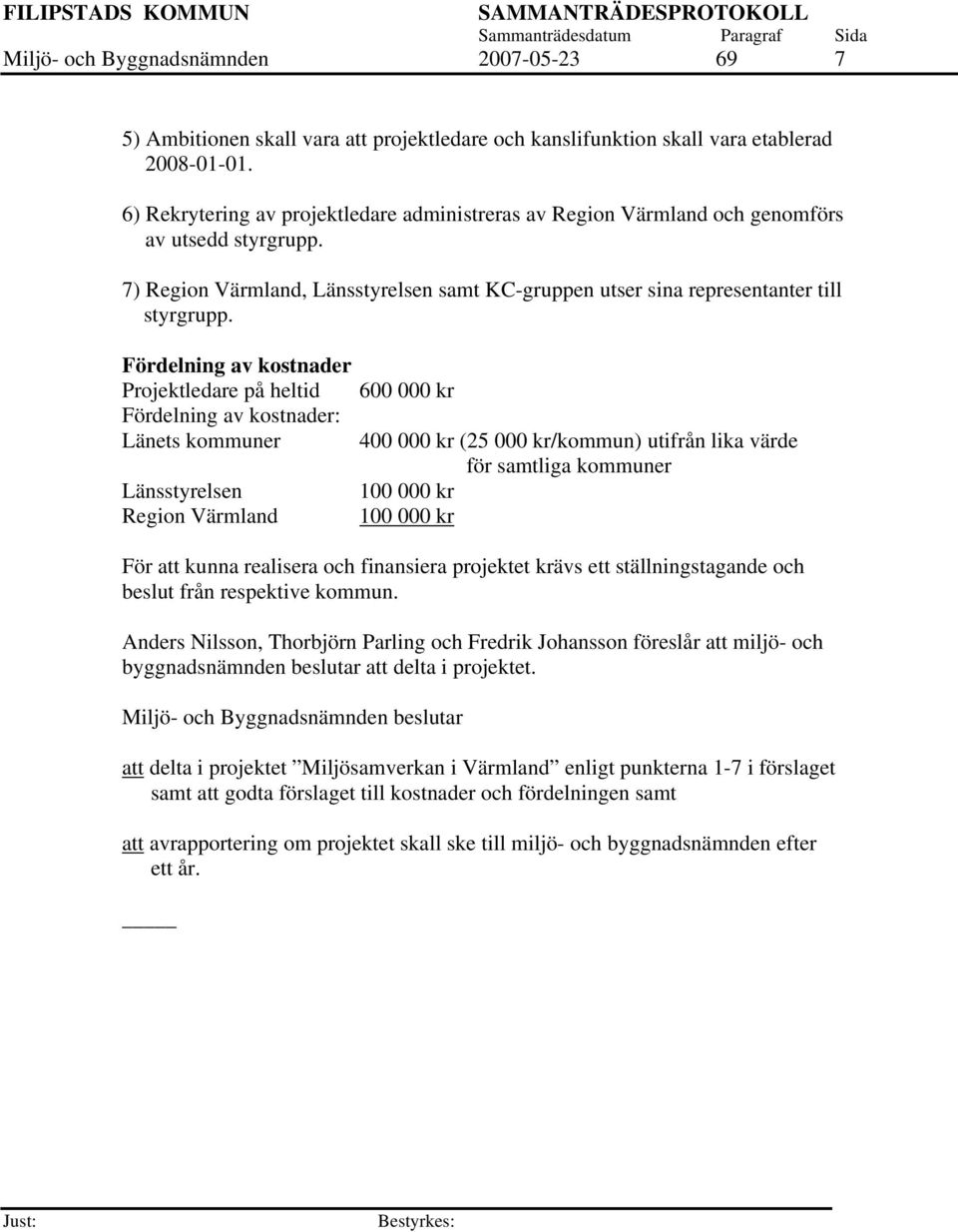 Fördelning av kostnader Projektledare på heltid Fördelning av kostnader: Länets kommuner Länsstyrelsen Region Värmland 600 000 kr 400 000 kr (25 000 kr/kommun) utifrån lika värde för samtliga