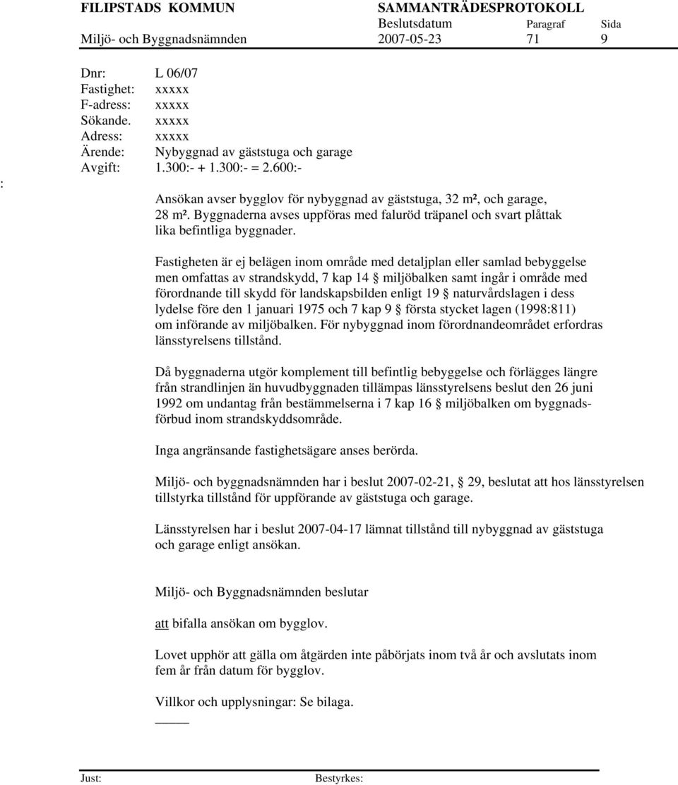 Fastigheten är ej belägen inom område med detaljplan eller samlad bebyggelse men omfattas av strandskydd, 7 kap 14 miljöbalken samt ingår i område med förordnande till skydd för landskapsbilden