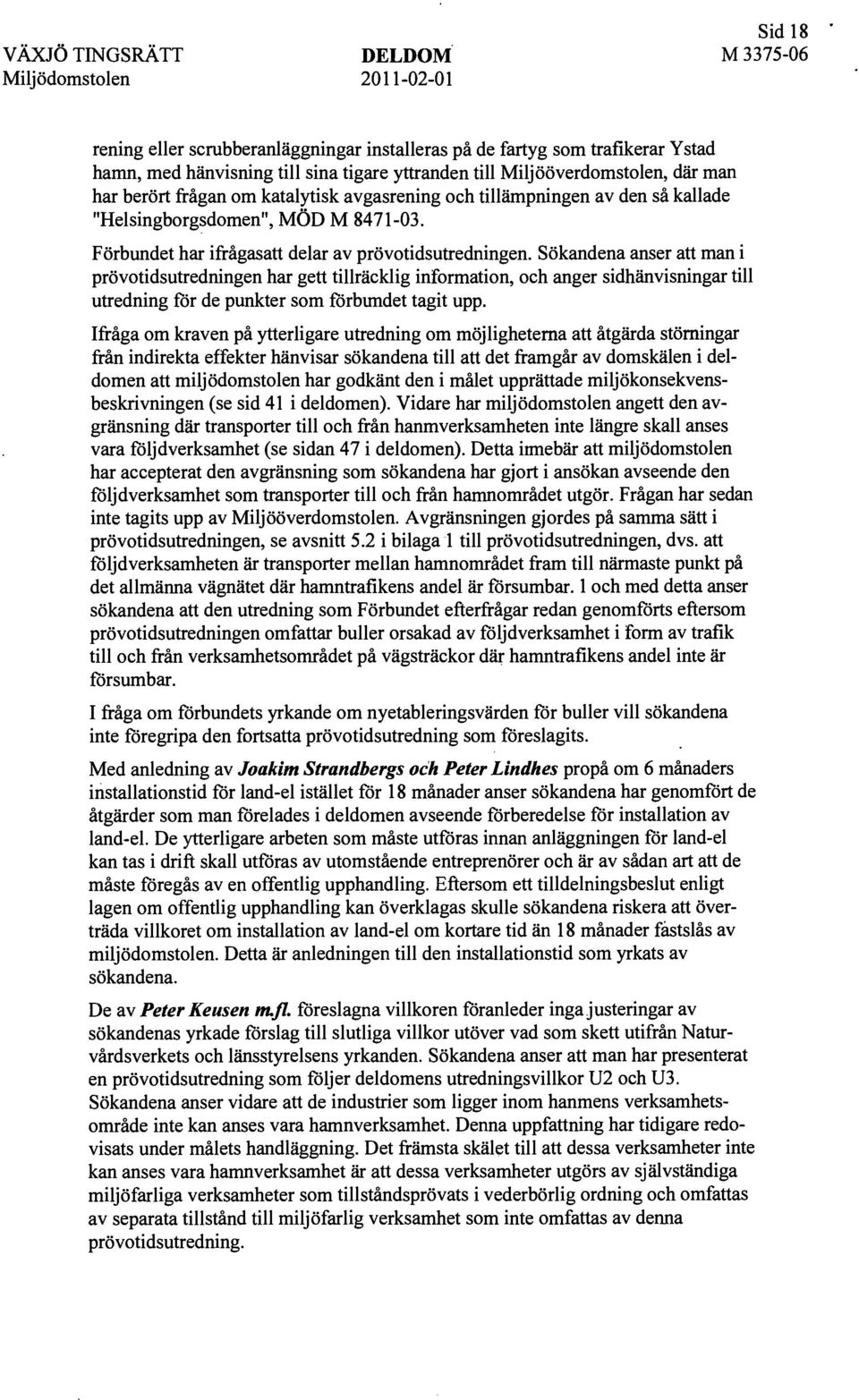 Sökandena anser att man i prövotidsutredningen har gett tillräcklig information, och anger sidhänvisningar till utredning för de punkter som förbimdet tagit upp.