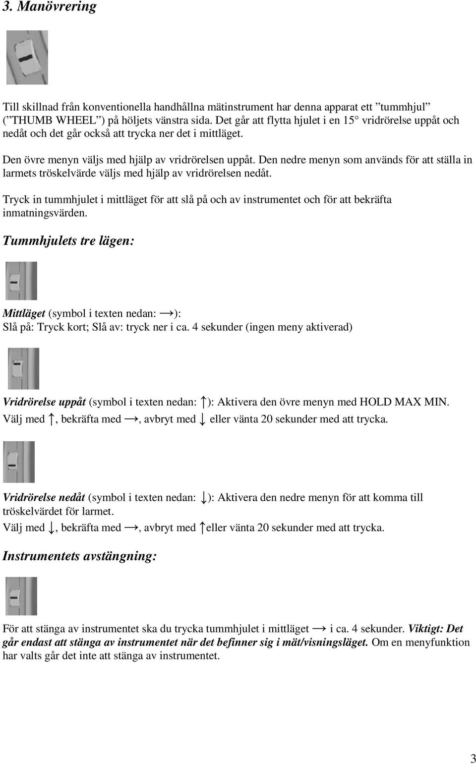 Den nedre menyn som används för att ställa in larmets tröskelvärde väljs med hjälp av vridrörelsen nedåt.