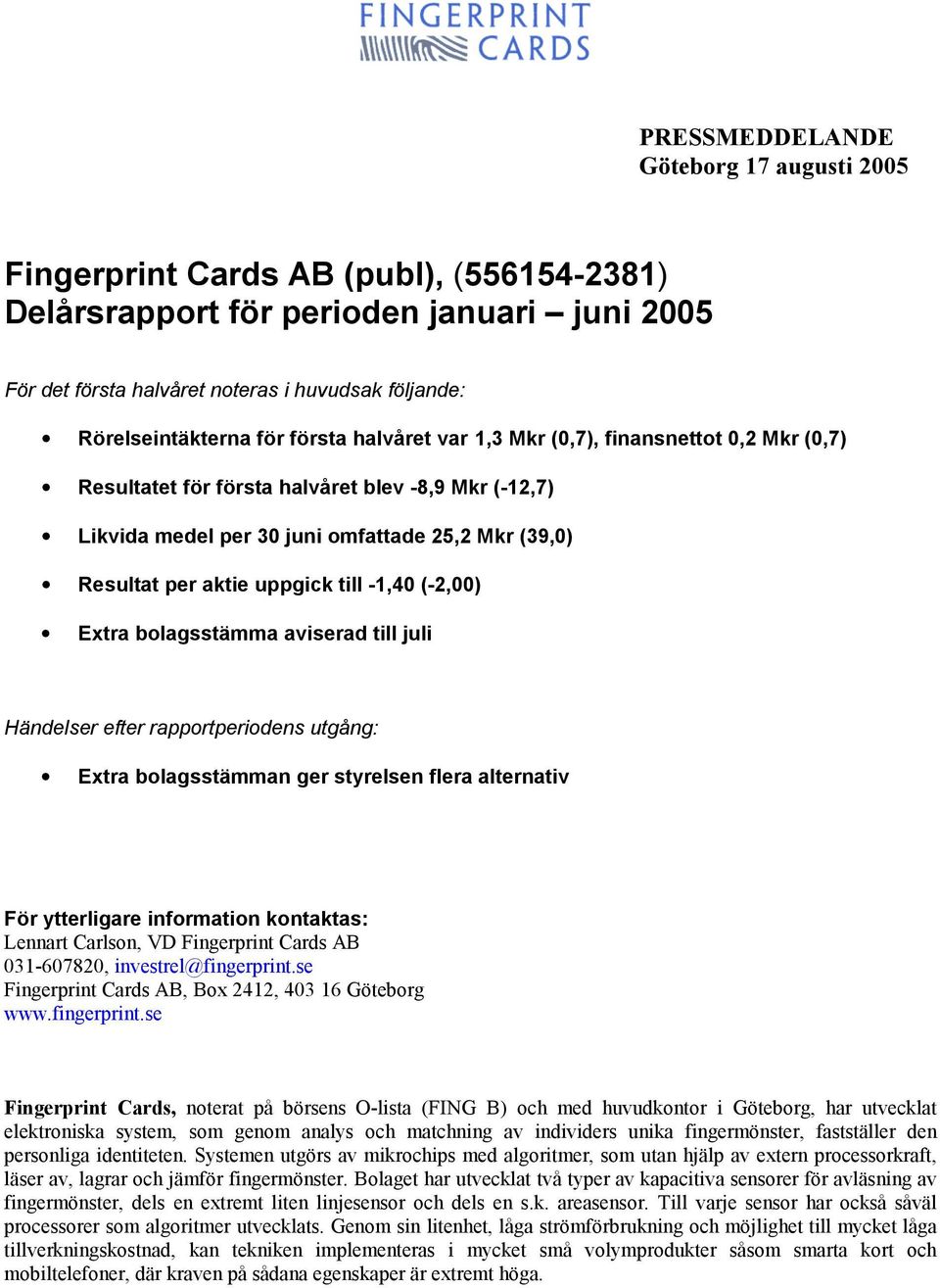till -1,40 (-2,00) Extra bolagsstämma aviserad till juli Händelser efter rapportperiodens utgång: Extra bolagsstämman ger styrelsen flera alternativ För ytterligare information kontaktas: Lennart