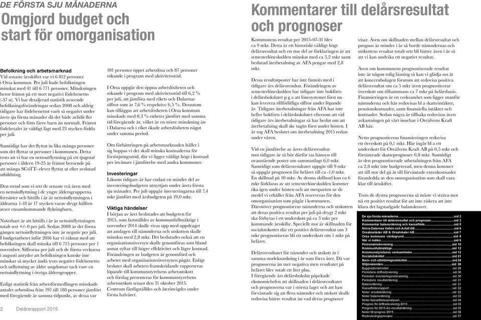 Vi har detaljerad statistik avseende befolkningsförändringar sedan 2008 och aldrig tidigare har födelsenettot varit så negativt under årets sju första månader då det både avlidit fler personer och