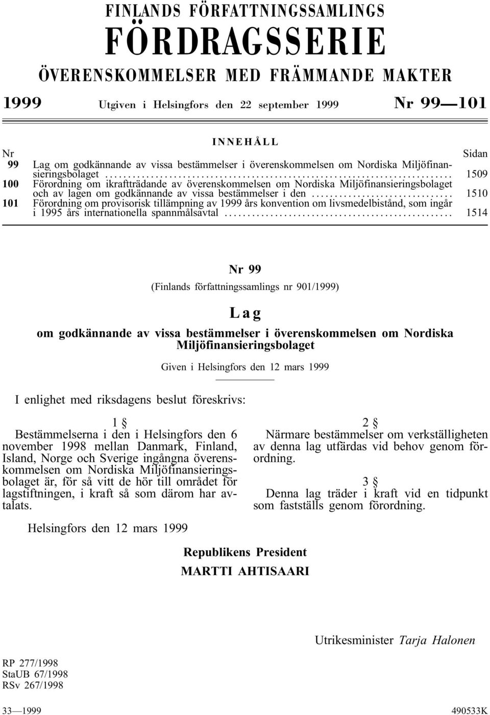 .. 1509 100 Förordning om ikraftträdande av överenskommelsen om Nordiska Miljöfinansieringsbolaget och av lagen om godkännande av vissa bestämmelser i den.