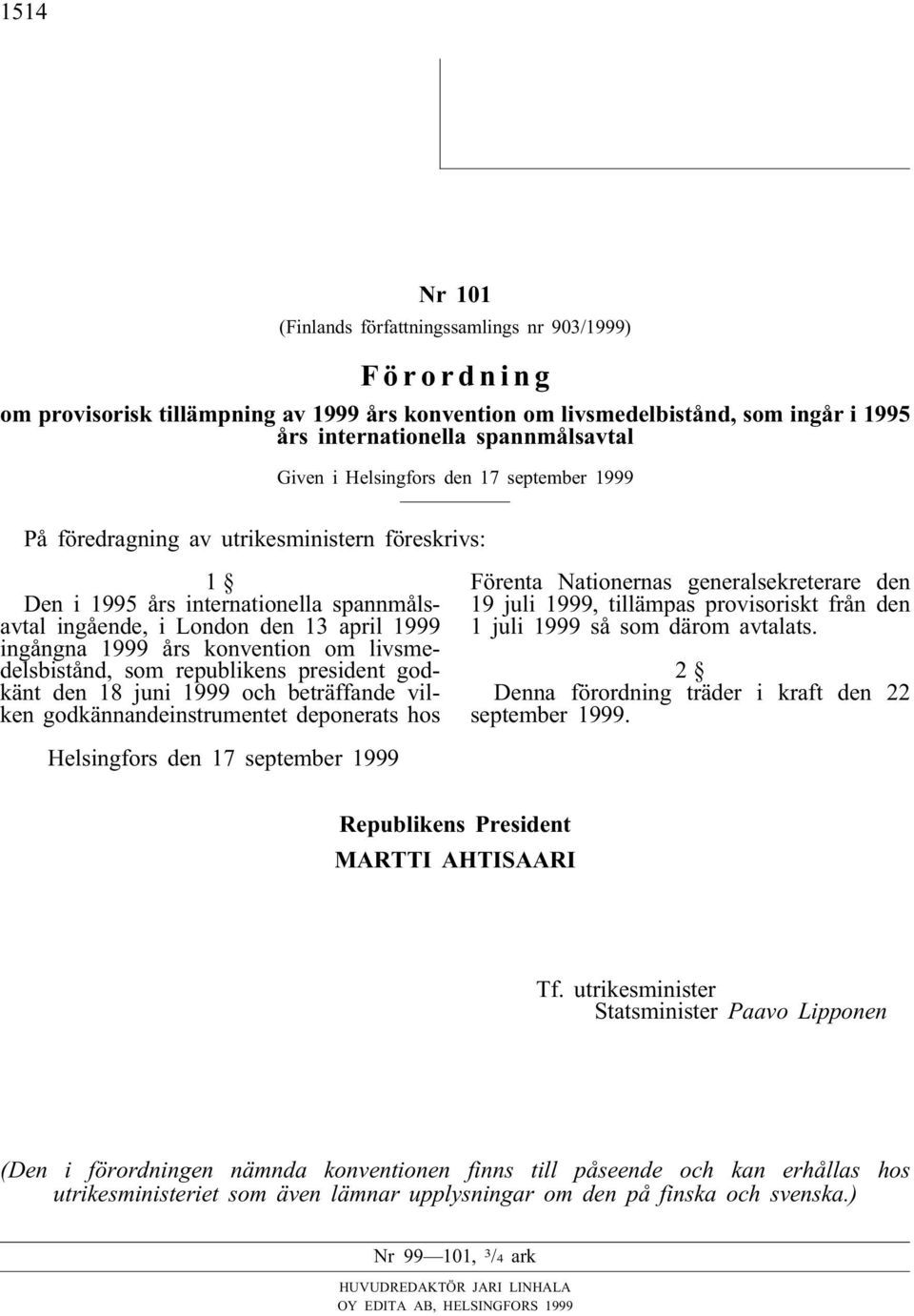 livsmedelsbistånd, som republikens president godkänt den 18 juni 1999 och beträffande vilken godkännandeinstrumentet deponerats hos Förenta Nationernas generalsekreterare den 19 juli 1999, tillämpas