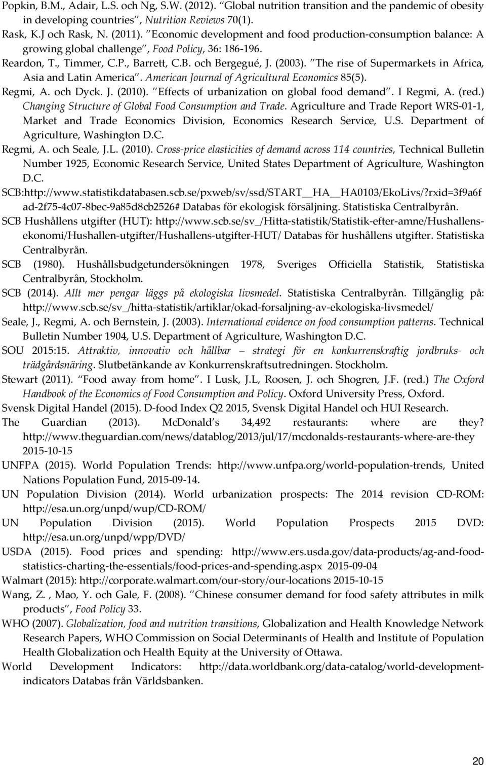 The rise of Supermarkets in Africa, Asia and Latin America. American Journal of Agricultural Economics 85(5). Regmi, A. och Dyck. J. (21). Effects of urbanization on global food demand. I Regmi, A.