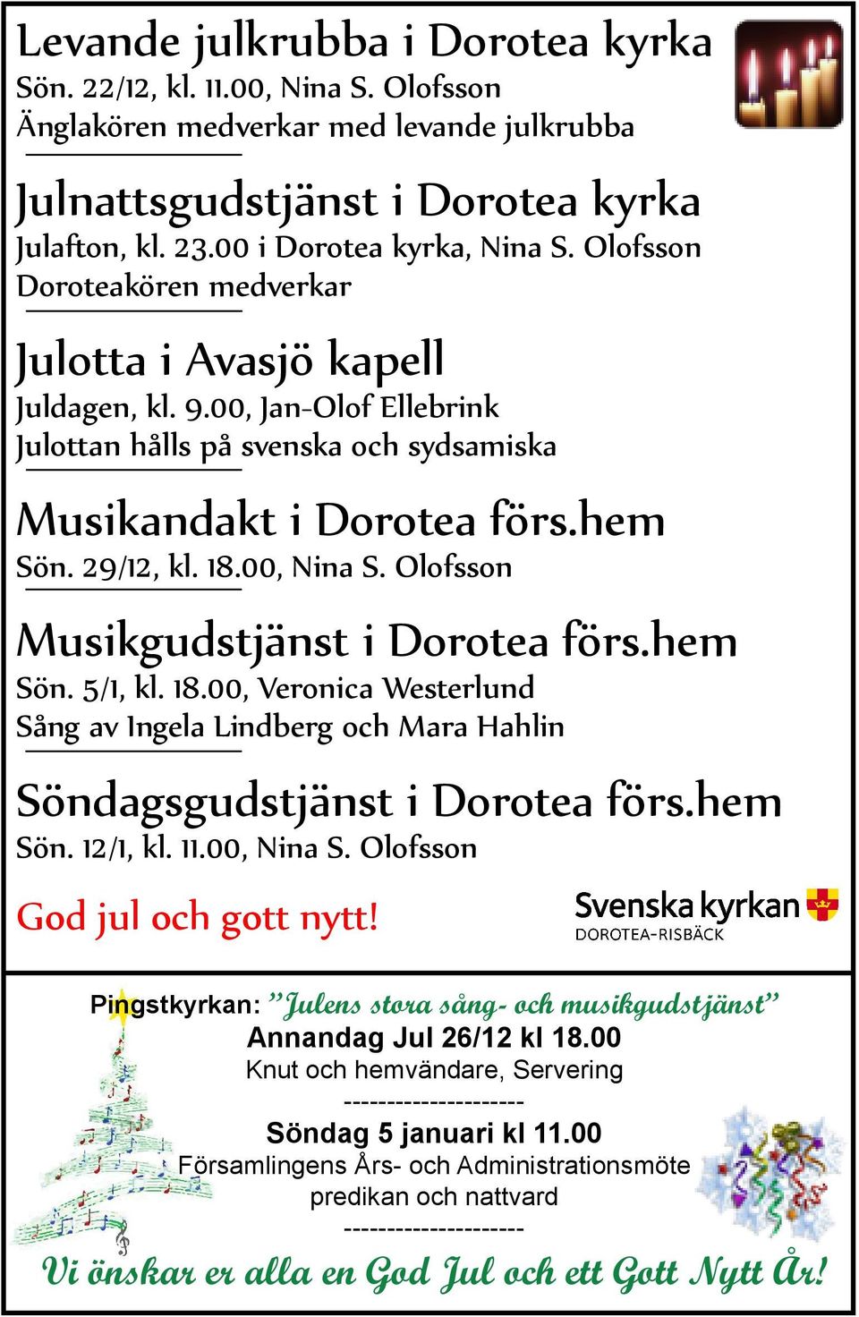 Olofsson Musikgudstjänst i Dorotea förs.hem Sön. 5/1, kl. 18.00, Veronica Westerlund Sång av Ingela Lindberg och Mara Hahlin Söndagsgudstjänst i Dorotea förs.hem Sön. 12/1, kl. 11.00, Nina S.