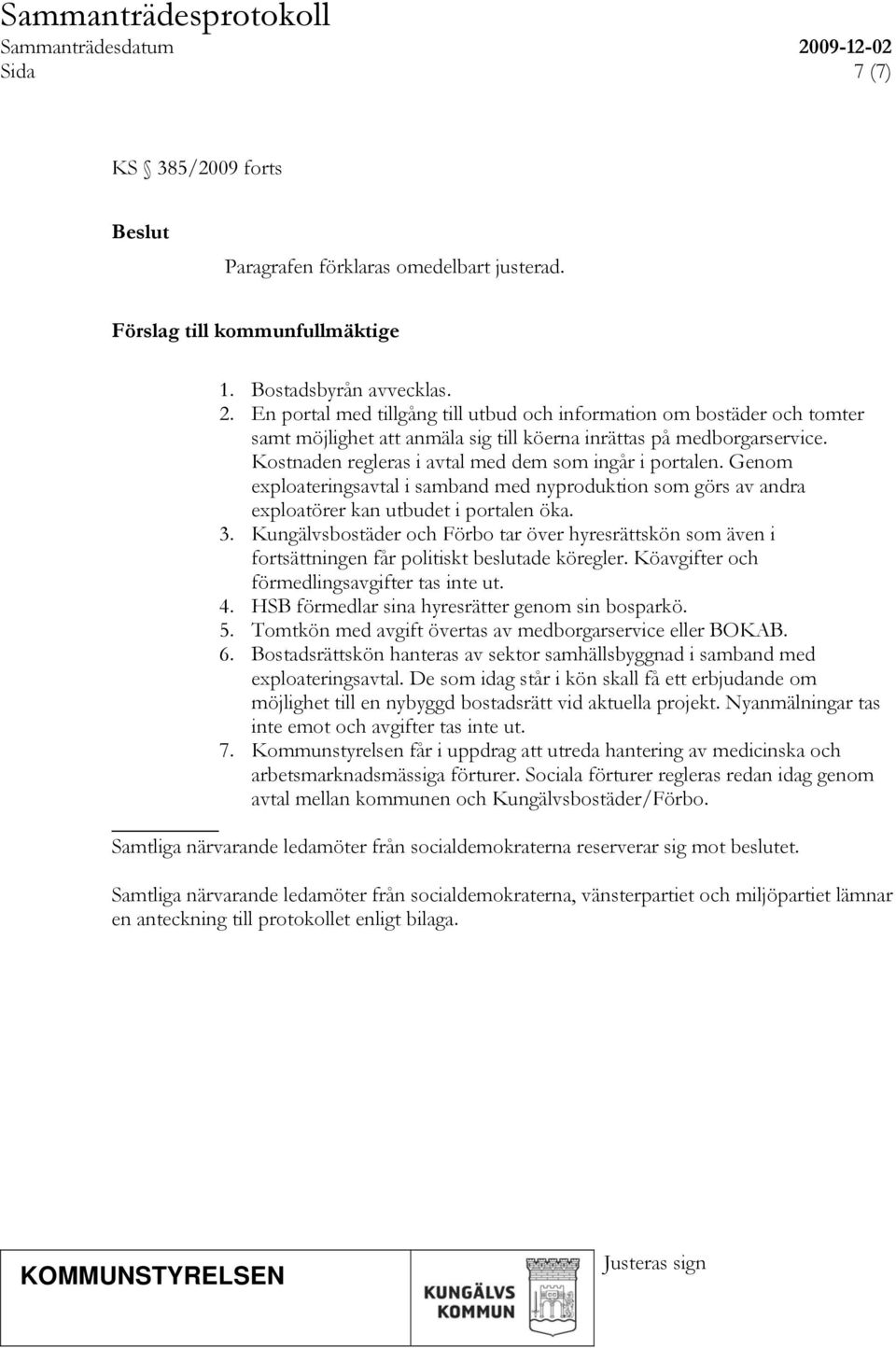 Kostnaden regleras i avtal med dem som ingår i portalen. Genom exploateringsavtal i samband med nyproduktion som görs av andra exploatörer kan utbudet i portalen öka. 3.