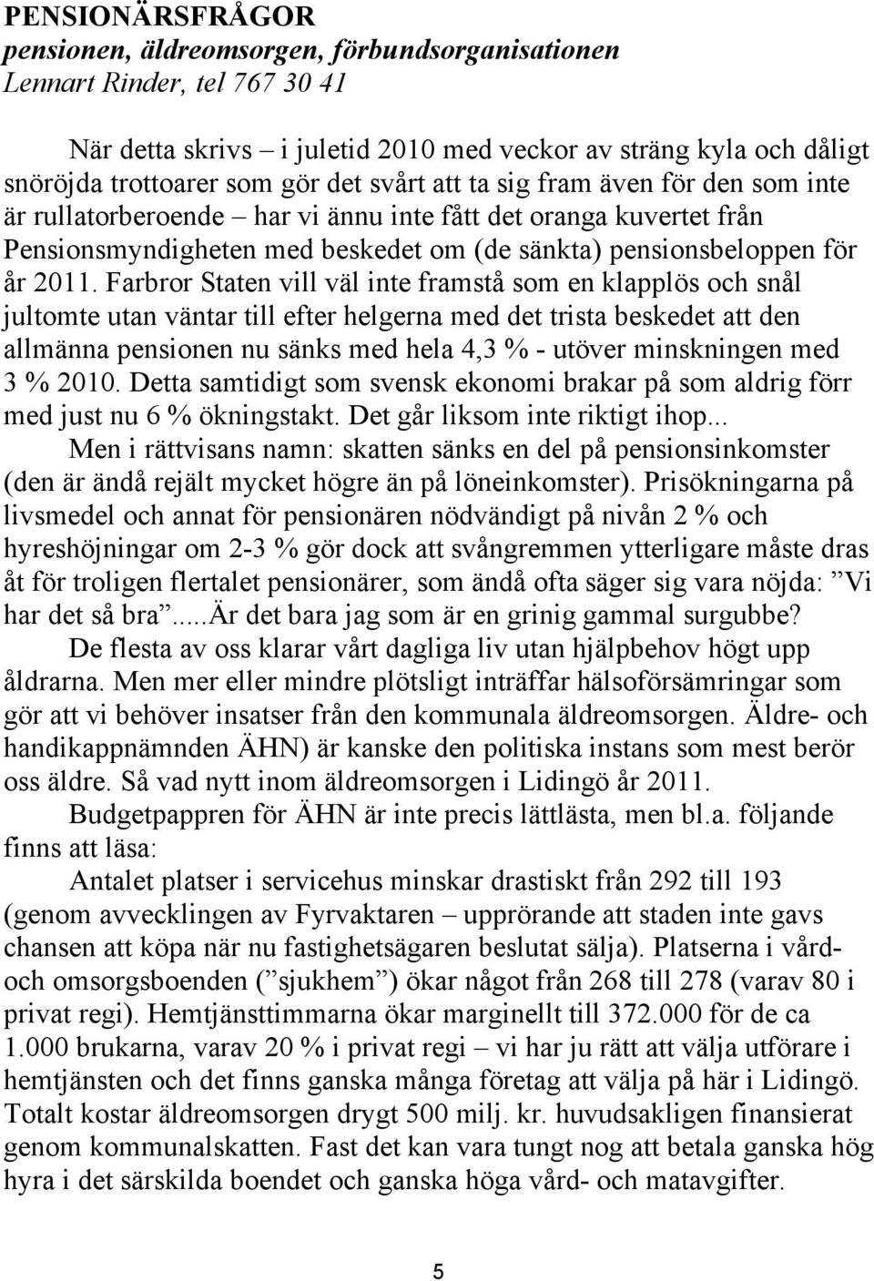 Farbror Staten vill väl inte framstå som en klapplös och snål jultomte utan väntar till efter helgerna med det trista beskedet att den allmänna pensionen nu sänks med hela 4,3 % - utöver minskningen