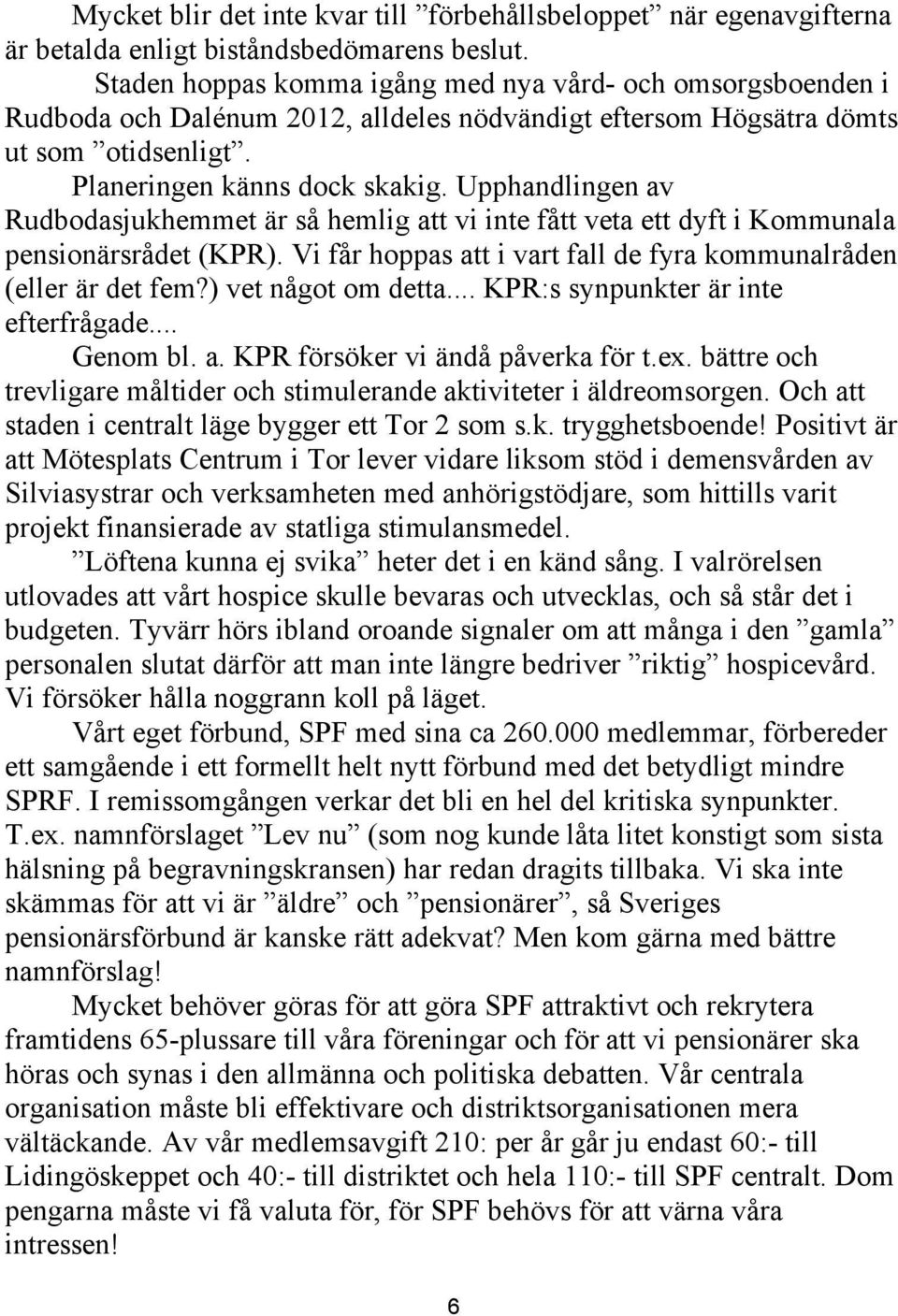 Upphandlingen av Rudbodasjukhemmet är så hemlig att vi inte fått veta ett dyft i Kommunala pensionärsrådet (KPR). Vi får hoppas att i vart fall de fyra kommunalråden (eller är det fem?