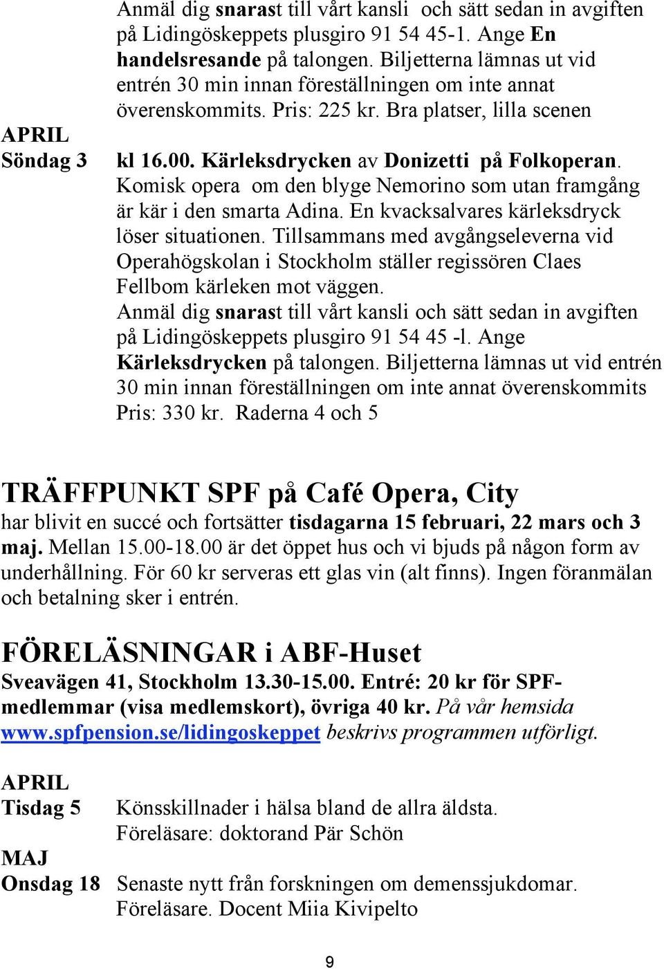 Komisk opera om den blyge Nemorino som utan framgång är kär i den smarta Adina. En kvacksalvares kärleksdryck löser situationen.