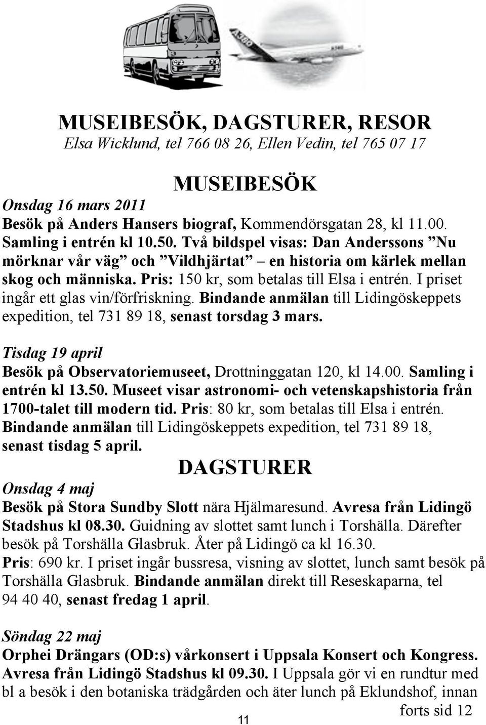 I priset ingår ett glas vin/förfriskning. Bindande anmälan till Lidingöskeppets expedition, tel 731 89 18, senast torsdag 3 mars.