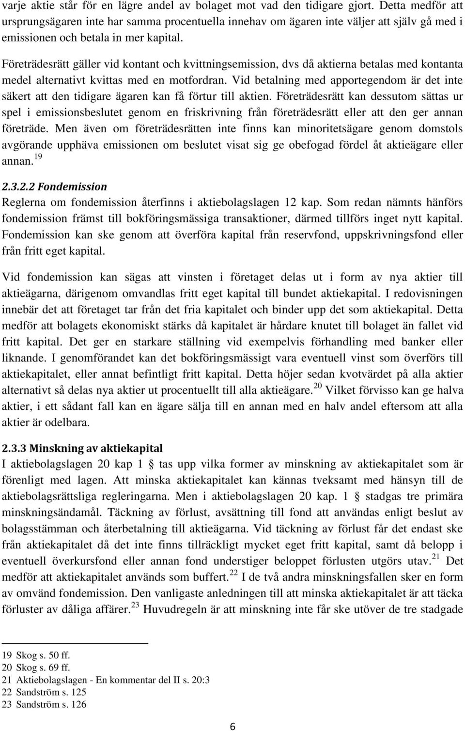 Företrädesrätt gäller vid kontant och kvittningsemission, dvs då aktierna betalas med kontanta medel alternativt kvittas med en motfordran.