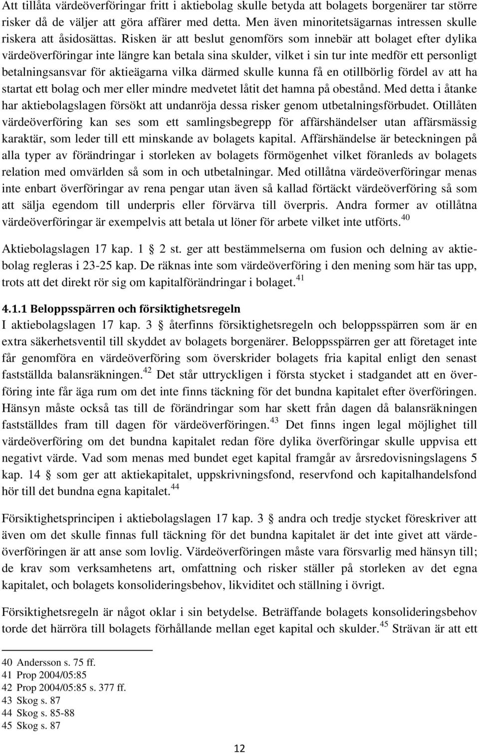 Risken är att beslut genomförs som innebär att bolaget efter dylika värdeöverföringar inte längre kan betala sina skulder, vilket i sin tur inte medför ett personligt betalningsansvar för aktieägarna