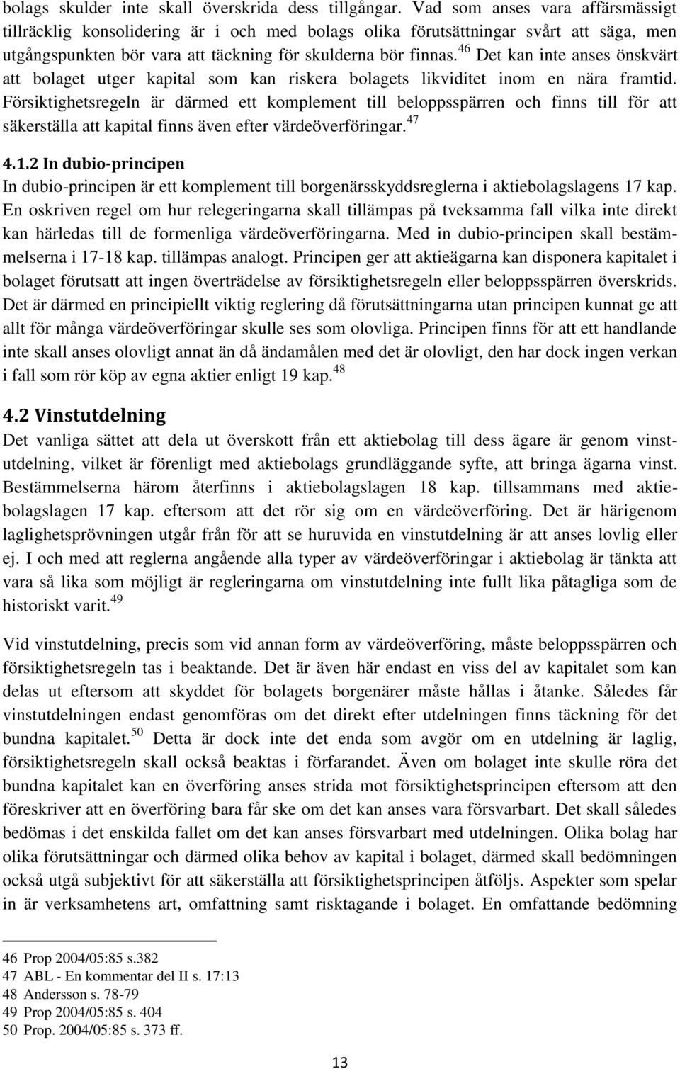 46 Det kan inte anses önskvärt att bolaget utger kapital som kan riskera bolagets likviditet inom en nära framtid.